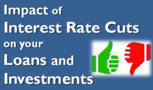 Impact of Interest Rate Cuts on your Loans and Investments