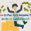 How to Pay Zero Income Tax on Rs 11 Lakh Salary?